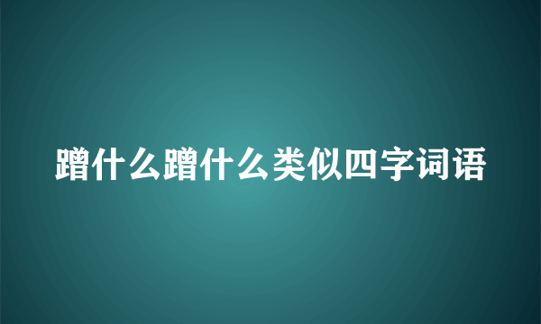 蹭什么蹭什么类似四字词语