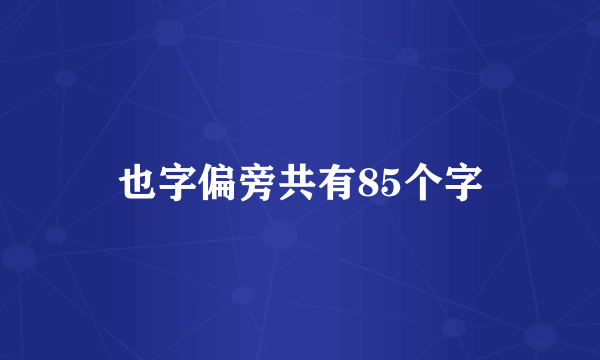 也字偏旁共有85个字