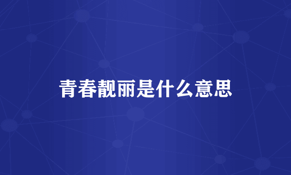 青春靓丽是什么意思