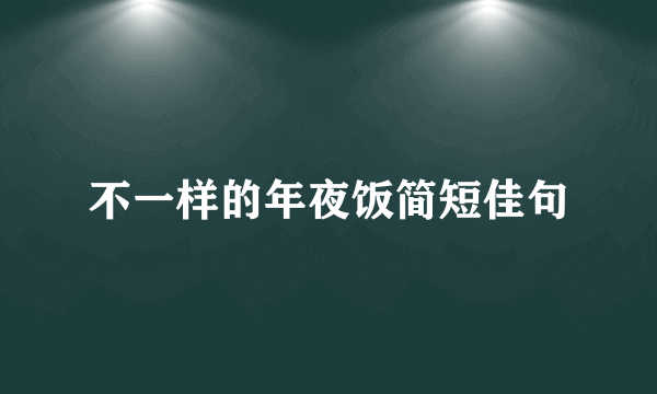 不一样的年夜饭简短佳句