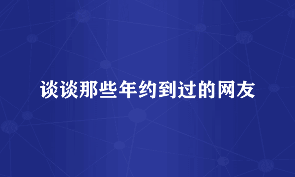 谈谈那些年约到过的网友