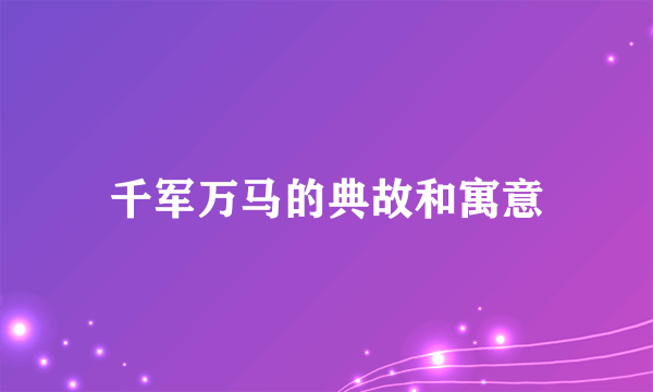 千军万马的典故和寓意