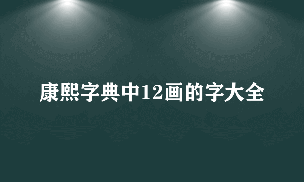 康熙字典中12画的字大全