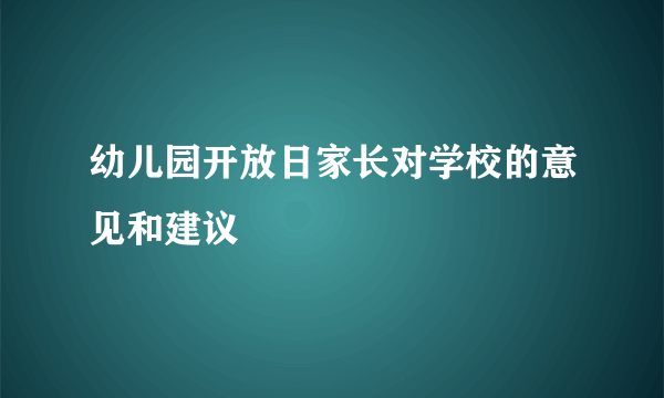 幼儿园开放日家长对学校的意见和建议