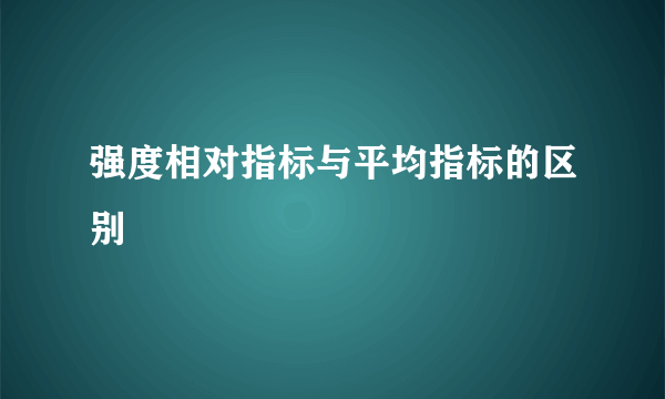 强度相对指标与平均指标的区别
