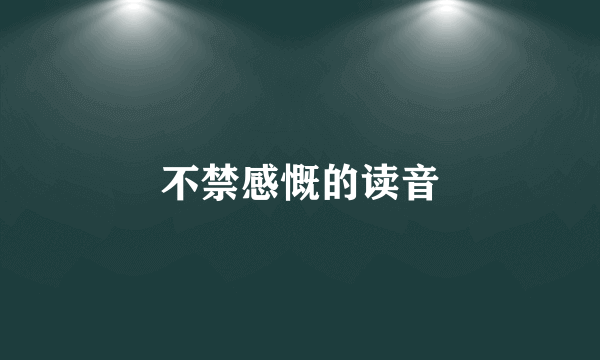 不禁感慨的读音