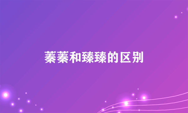 蓁蓁和臻臻的区别