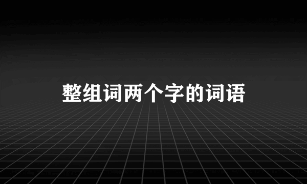 整组词两个字的词语