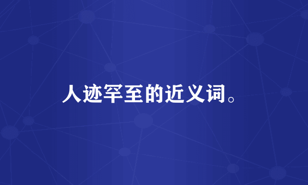 人迹罕至的近义词。