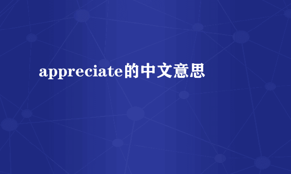 appreciate的中文意思
