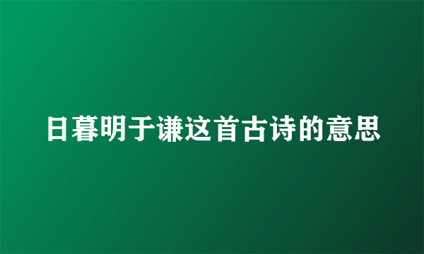 日暮明于谦这首古诗的意思