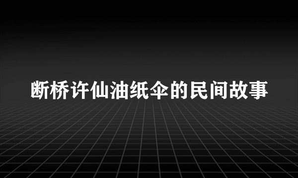 断桥许仙油纸伞的民间故事