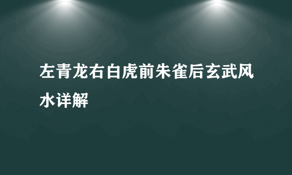 左青龙右白虎前朱雀后玄武风水详解