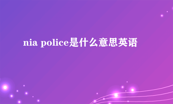 nia police是什么意思英语