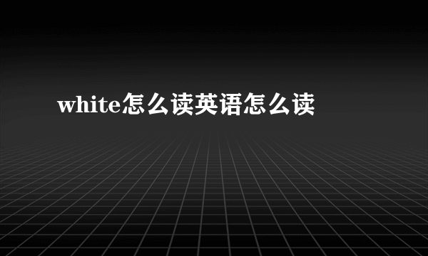 white怎么读英语怎么读