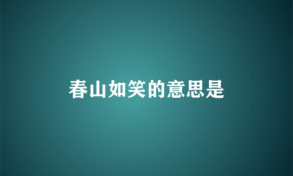 春山如笑的意思是