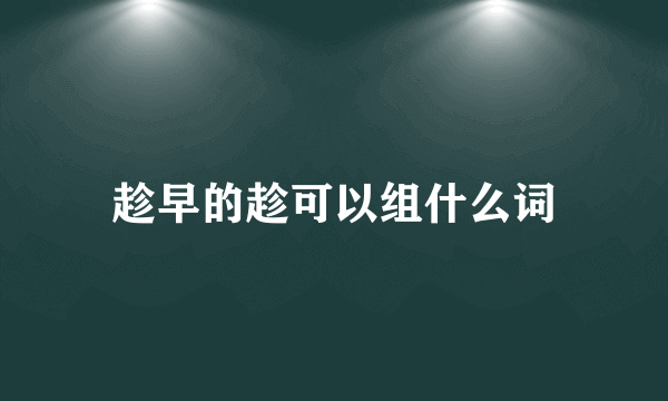趁早的趁可以组什么词