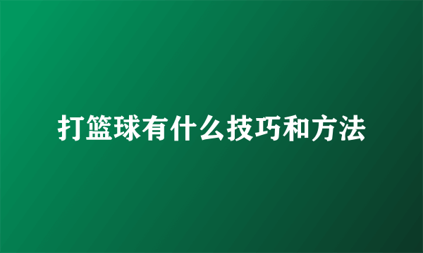 打篮球有什么技巧和方法