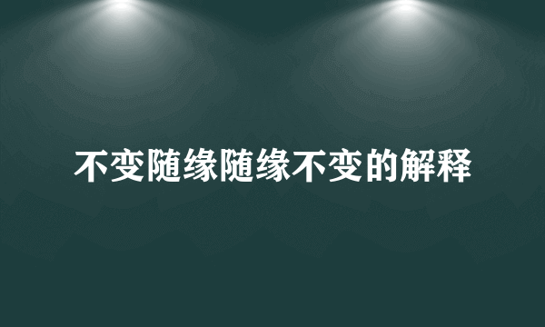 不变随缘随缘不变的解释