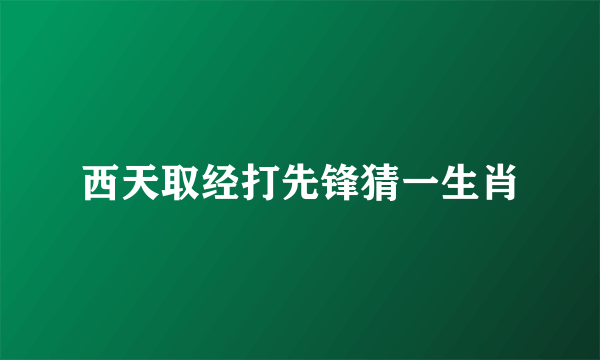 西天取经打先锋猜一生肖