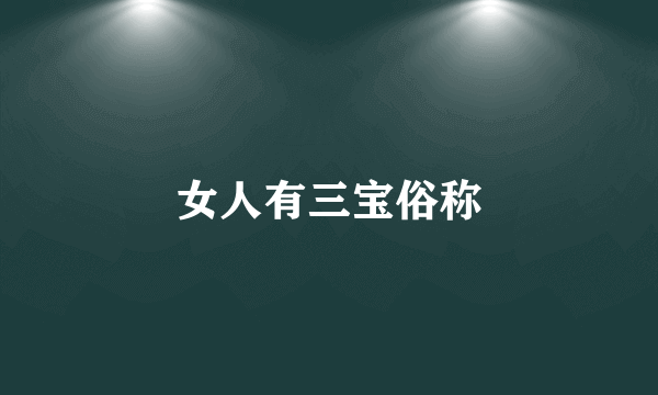 女人有三宝俗称