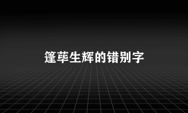 篷荜生辉的错别字