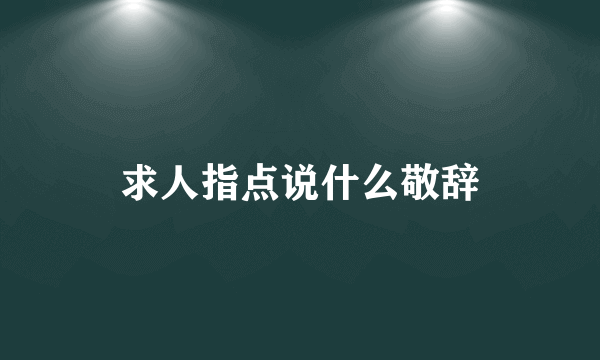 求人指点说什么敬辞