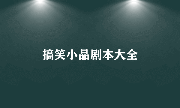 搞笑小品剧本大全