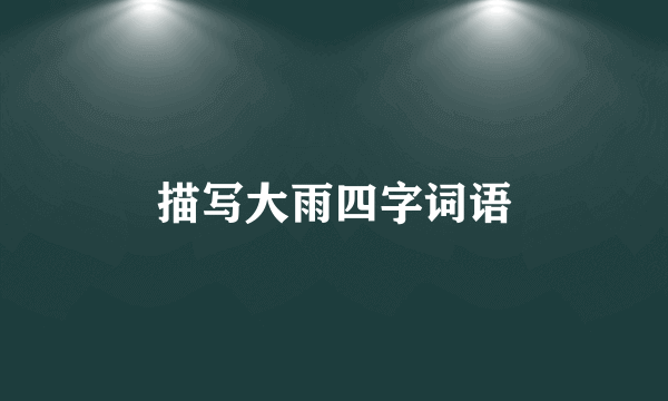 描写大雨四字词语