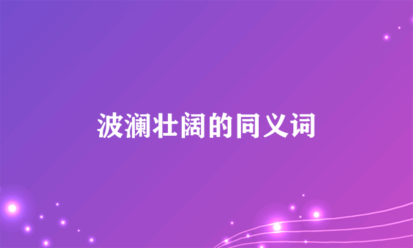 波澜壮阔的同义词