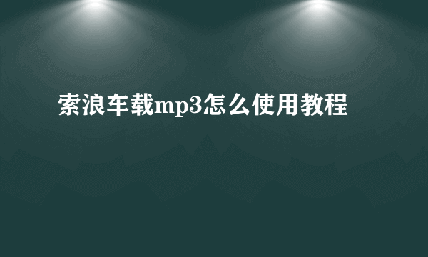 索浪车载mp3怎么使用教程