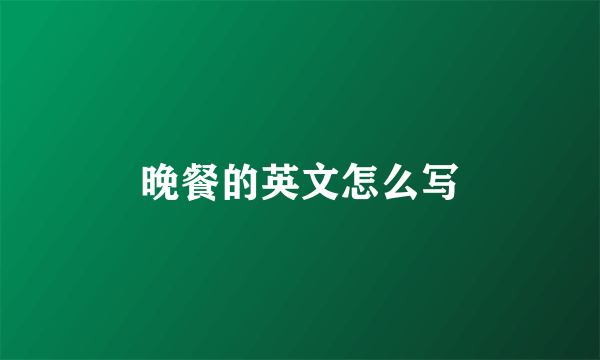 晚餐的英文怎么写