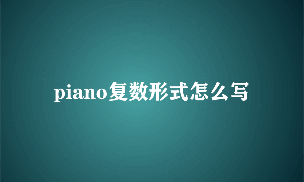 piano复数形式怎么写
