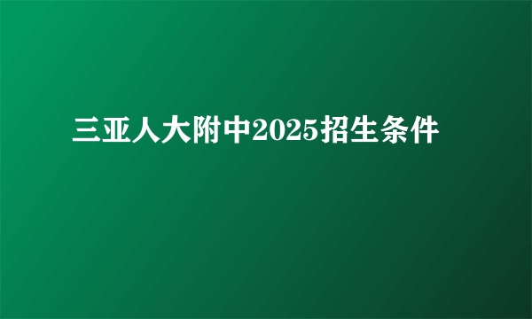 三亚人大附中2025招生条件