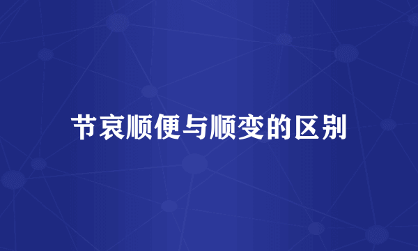 节哀顺便与顺变的区别