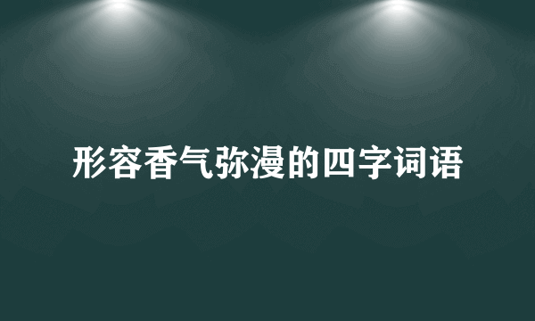 形容香气弥漫的四字词语