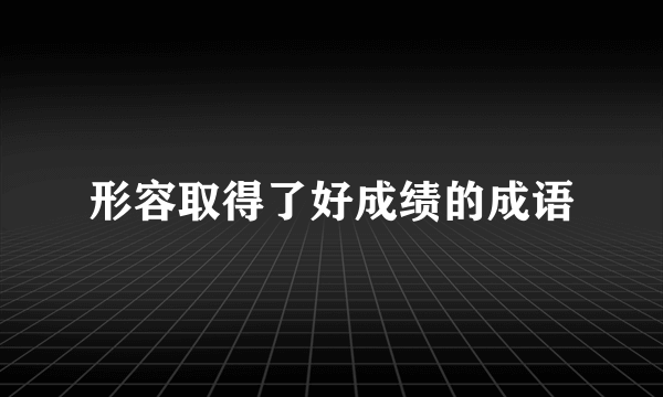 形容取得了好成绩的成语