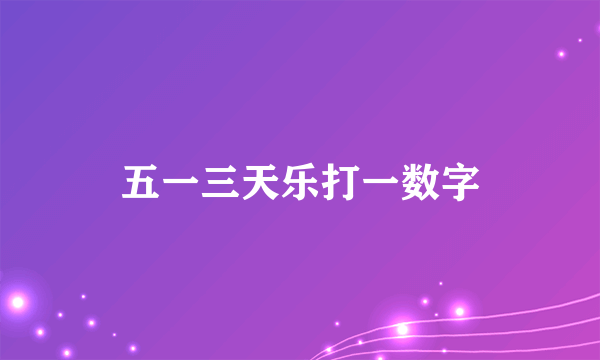 五一三天乐打一数字