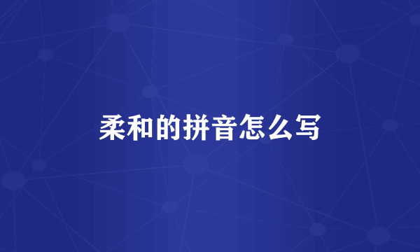 柔和的拼音怎么写