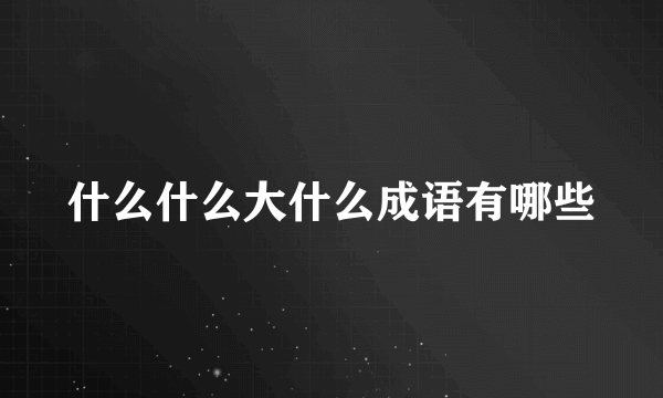 什么什么大什么成语有哪些