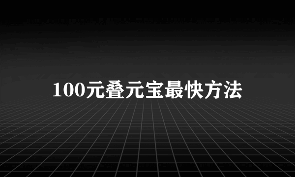 100元叠元宝最快方法