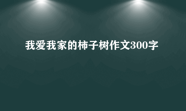 我爱我家的柿子树作文300字