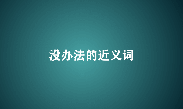 没办法的近义词