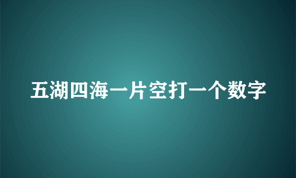 五湖四海一片空打一个数字