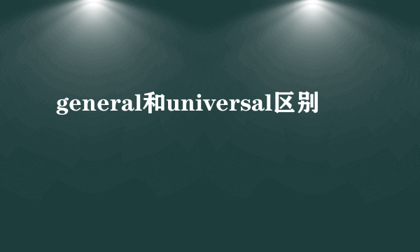general和universal区别