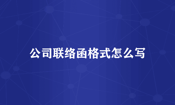 公司联络函格式怎么写