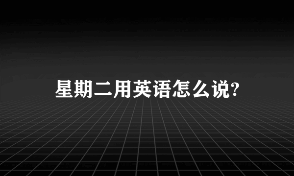 星期二用英语怎么说?