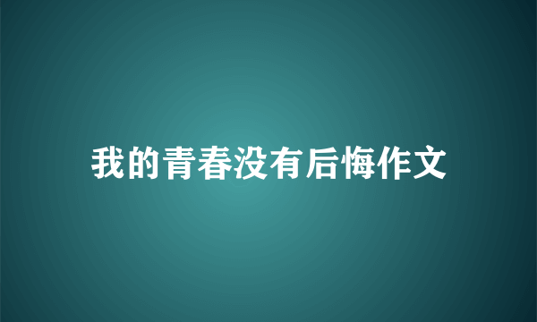 我的青春没有后悔作文