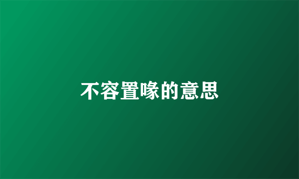 不容置喙的意思