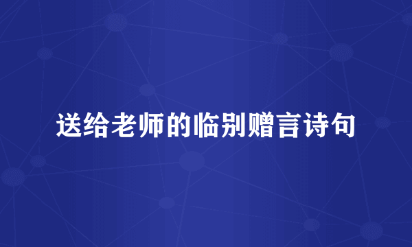 送给老师的临别赠言诗句